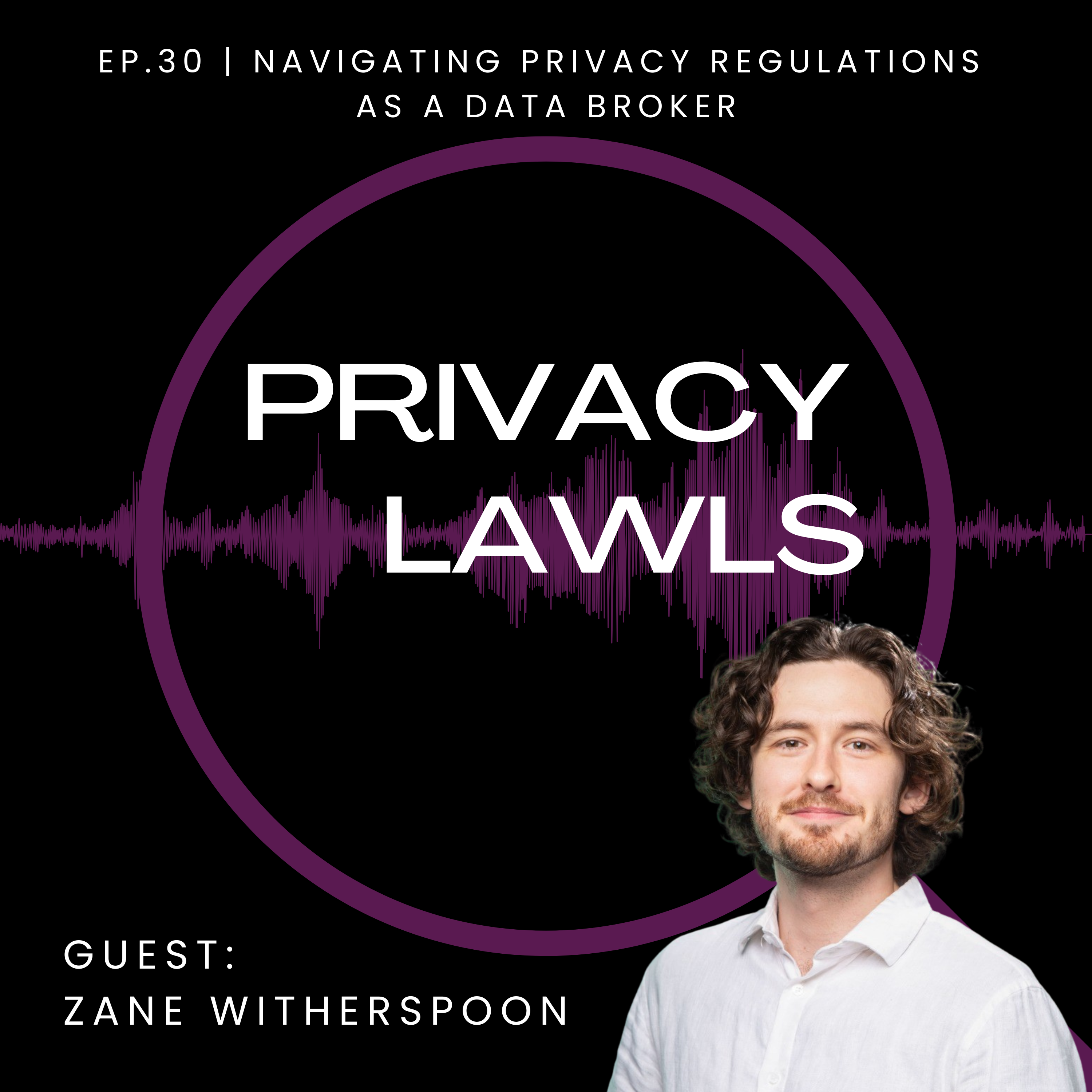 Ep. 30 | Navigating privacy regulations as a data broker (Guest: Zane Witherspoon) episode artwork