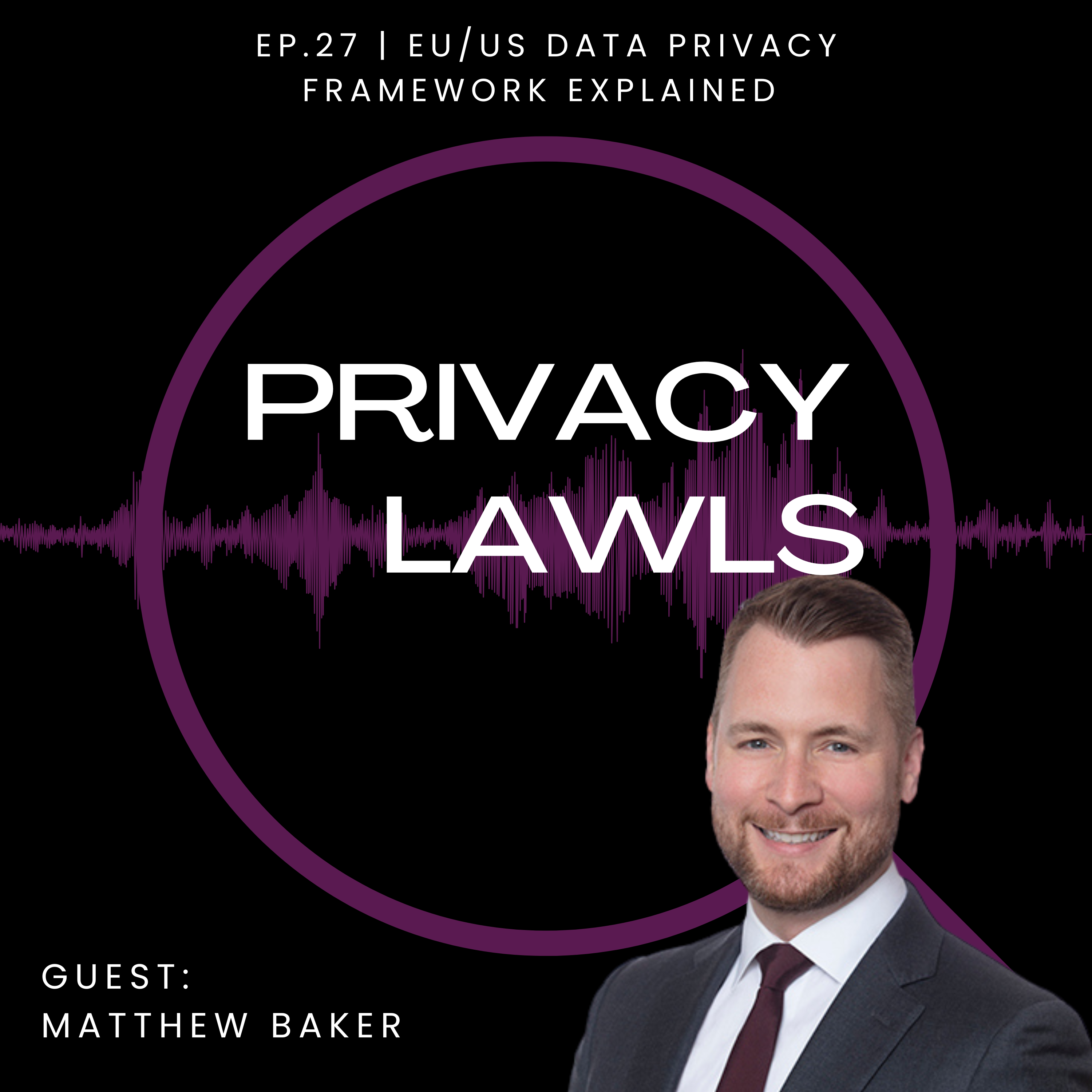 Ep.27 | EU/US data privacy framework explained (Guest: Matthew Baker)